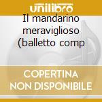 Il mandarino meraviglioso (balletto comp cd
