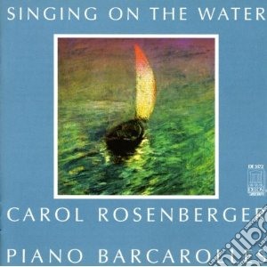 Carol Rosenberger: Singing On The Water - Piano Barcarolles cd musicale di Miscellanee