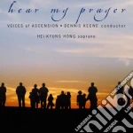 Hear My Prayer - Keene Dennis Dir /hei-kyung Hong, Soprano, Voices Of Ascension Chorus cd