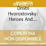 Dmitri Hvorostovsky: Heroes And Villains cd musicale di Hvorostovsky