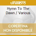 Hymn To The Dawn / Various cd musicale di Miscellanee