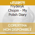 Fryderyk Chopin - My Polish Diary cd