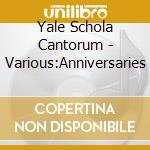 Yale Schola Cantorum - Various:Anniversaries cd musicale di Yale Schola Cantorum