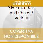 Silverman:Kiss And Chaos / Various cd musicale