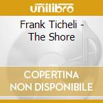 Frank Ticheli - The Shore cd musicale di Alexander/Pacific Chorale