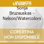 Sonja Bruzauskas - Nelson/Watercolors cd musicale di Sonja Bruzauskas