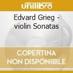 Edvard Grieg - violin Sonatas cd musicale di Edvard Grieg
