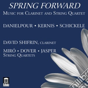 Spring Forward: Music For Clarinet And String Quartet - Danielpour, Kernis, Schickele cd musicale di Danielpour / Shifrin / Jasper String Quartet