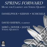 Spring Forward: Music For Clarinet And String Quartet - Danielpour, Kernis, Schickele