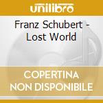 Franz Schubert - Lost World cd musicale di Franz Schubert