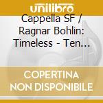 Cappella SF / Ragnar Bohlin: Timeless - Ten Century Of Music