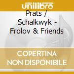 Prats / Schalkwyk - Frolov & Friends cd