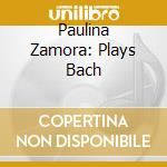 Paulina Zamora: Plays Bach cd