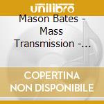 Mason Bates - Mass Transmission - Choral Works  cd