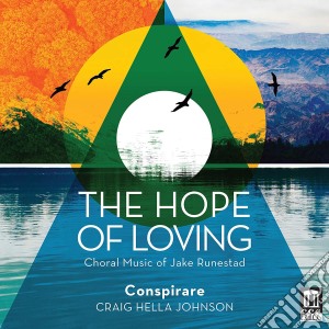 Conspirare / Craig Hella Johnson - The Hope Of Loving: Choral Music Of Jake Runestad cd musicale