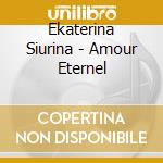 Ekaterina Siurina - Amour Eternel cd musicale
