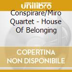 Conspirare/Miro Quartet - House Of Belonging cd musicale