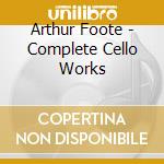 Arthur Foote - Complete Cello Works cd