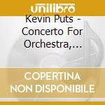 Kevin Puts - Concerto For Orchestra, Silent Night Elegy & Virelai cd