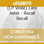 (LP Vinile) Late Aster - Recall Recall vinile
