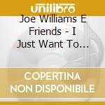 Joe Williams E Friends - I Just Want To Sing cd musicale di Joe Williams E Friends