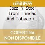 Jazz 'N' Steel From Trinidad And Tobago / Various cd