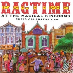 Chris Calabrese - Ragtime At The Magical Kingdoms cd musicale di Miscellanee