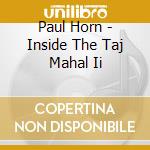 Paul Horn - Inside The Taj Mahal Ii cd musicale di Paul Horn