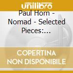 Paul Horn - Nomad - Selected Pieces: 1976-1988 cd musicale di Paul Horn
