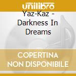 Yaz-Kaz - Darkness In Dreams cd musicale di Yas-kaz