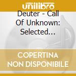 Deuter - Call Of Unknown: Selected Pieces 1972-1086 (2 Cd) cd musicale di Deuter, Georg