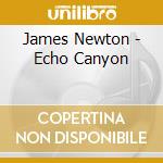 James Newton - Echo Canyon cd musicale di James Newton