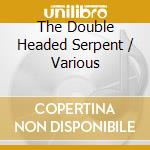 The Double Headed Serpent / Various cd