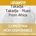 Takadja - Takadja - Music From Africa cd