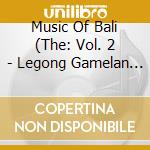 Music Of Bali (The: Vol. 2 - Legong Gamelan / Various