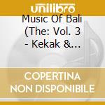Music Of Bali (The: Vol. 3 - Kekak & Tektekan cd