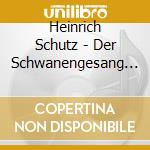 Heinrich Schutz - Der Schwanengesang - Song Company cd musicale di Heinrich Schutz