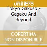 Tokyo Gakuso - Gagaku And Beyond cd musicale di Gakuso Tokyo
