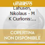 Lahusen, Nikolaus - M K Ciurlionis: Complete Piano Music Vol 3 cd musicale di Lahusen, Nikolaus
