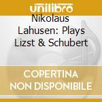 Nikolaus Lahusen: Plays Lizst & Schubert cd musicale di Lahusen, Nikolaus