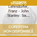Lehrndorfer, Franz - John Stanley: Six Organ Concertos