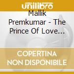 Mallik Premkumar - The Prince Of Love - Vocal Art Of North India cd musicale di Premkumar Mallik
