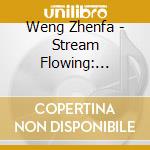 Weng Zhenfa - Stream Flowing: Traditional Music From China cd musicale di Zhenfa Weng