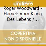 Roger Woodward - Hamel: Vom Klang Des Lebens / Of The Sound Of Life cd