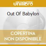 Out Of Babylon cd musicale di ARTISTI VARI
