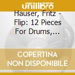 Hauser, Fritz - Flip: 12 Pieces For Drums, Cymbals And Percussion cd