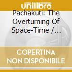 Pachakuti: The Overturning Of Space-Time / Various cd musicale di INKUYO