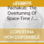 Pachakuti: The Overturning Of Space-Time / Various cd
