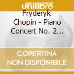 Fryderyk Chopin - Piano Concert No. 2 F - cd musicale di Fryderyk Chopin