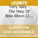 Terry Riley - The Harp Of New Albion (2 Cd) cd musicale di Terry Riley